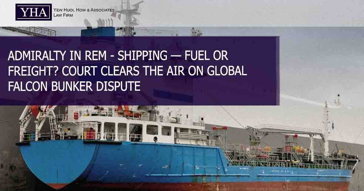ADMIRALTY IN REM – SHIPPING — FUEL OR FREIGHT? COURT CLEARS THE AIR ON GLOBAL FALCON BUNKER DISPUTE