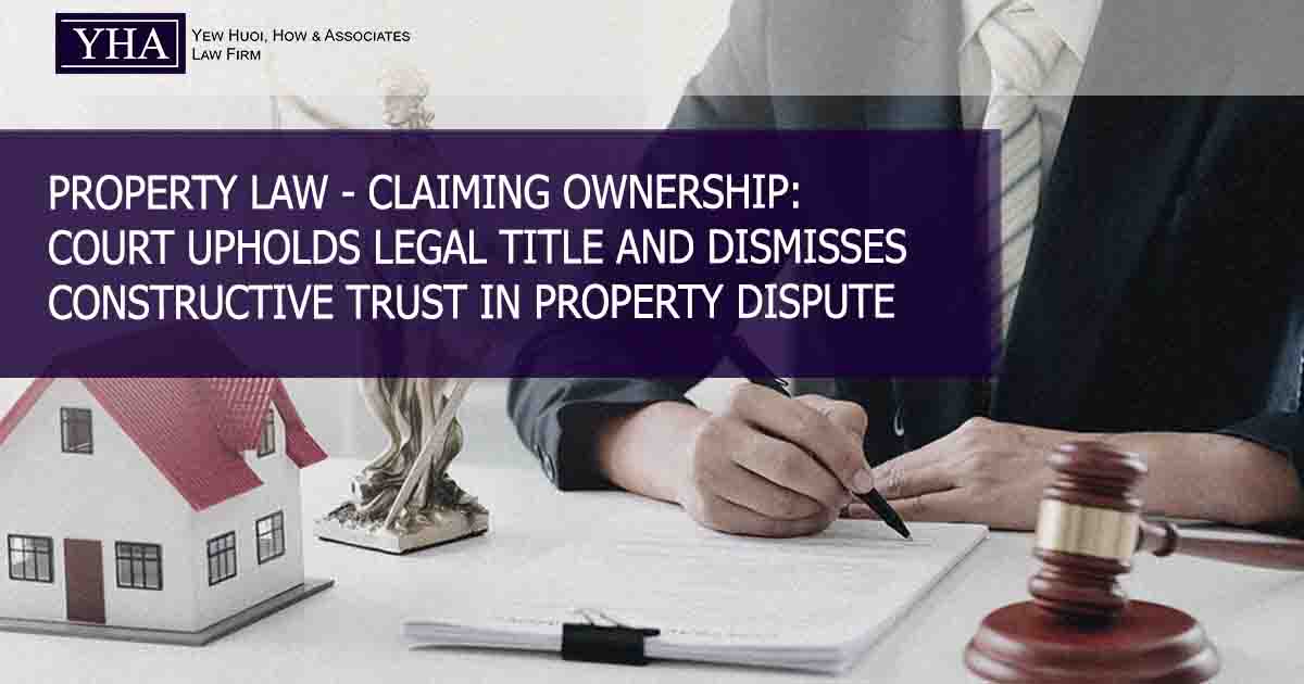 PROPERTY LAW – CLAIMING OWNERSHIP: COURT UPHOLDS LEGAL TITLE AND DISMISSES CONSTRUCTIVE TRUST IN PROPERTY DISPUTE