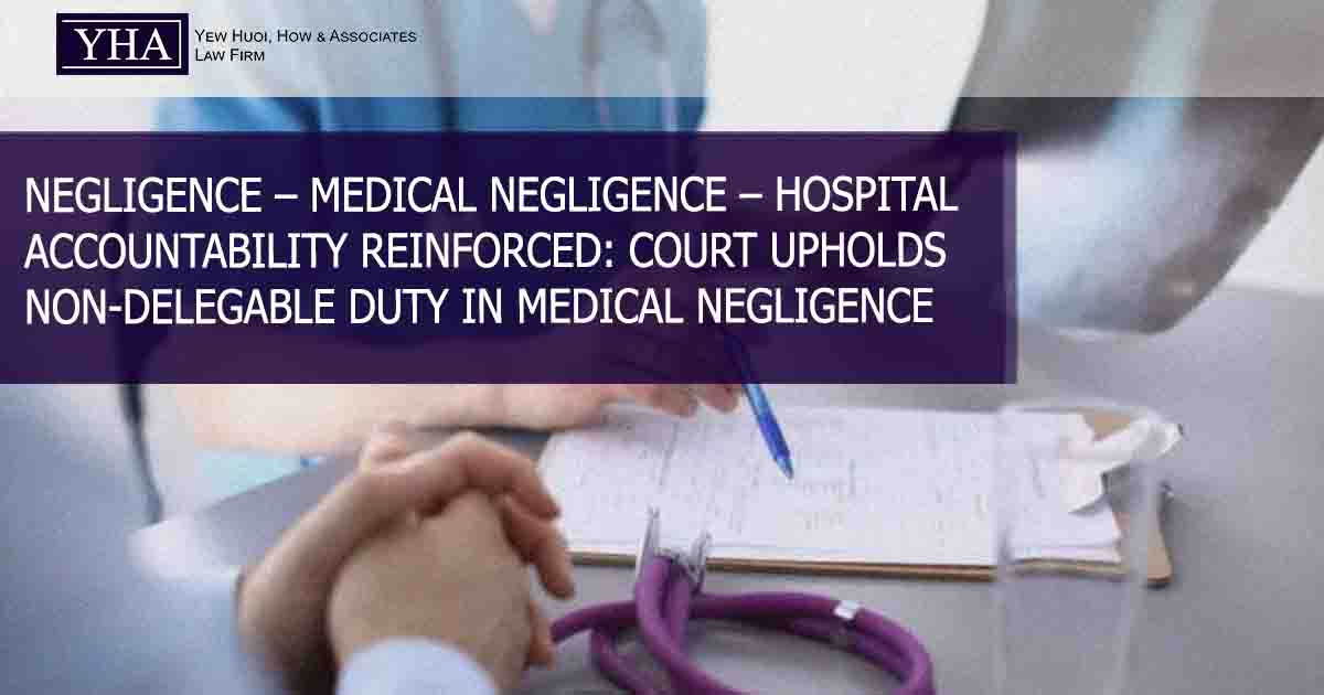 NEGLIGENCE – MEDICAL NEGLIGENCE – HOSPITAL ACCOUNTABILITY REINFORCED: COURT UPHOLDS NON-DELEGABLE DUTY IN MEDICAL NEGLIGENCE