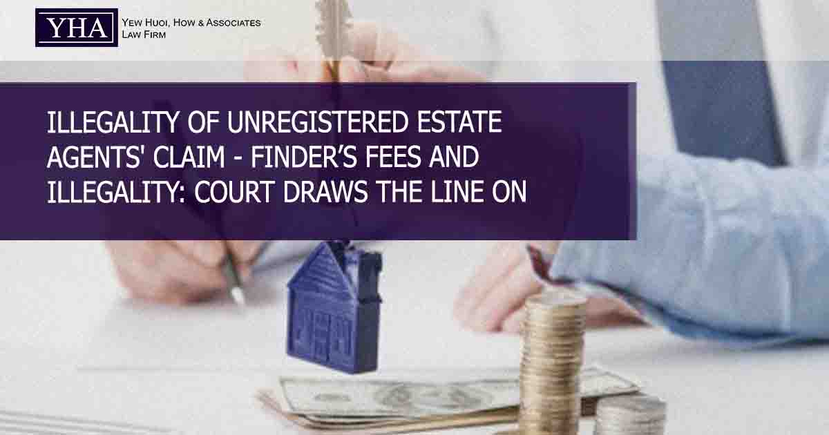 ILLEGALITY OF UNREGISTERED ESTATE AGENTS’ CLAIM – FINDER’S FEES AND ILLEGALITY: COURT DRAWS THE LINE ON UNREGISTERED ESTATE AGENTS
