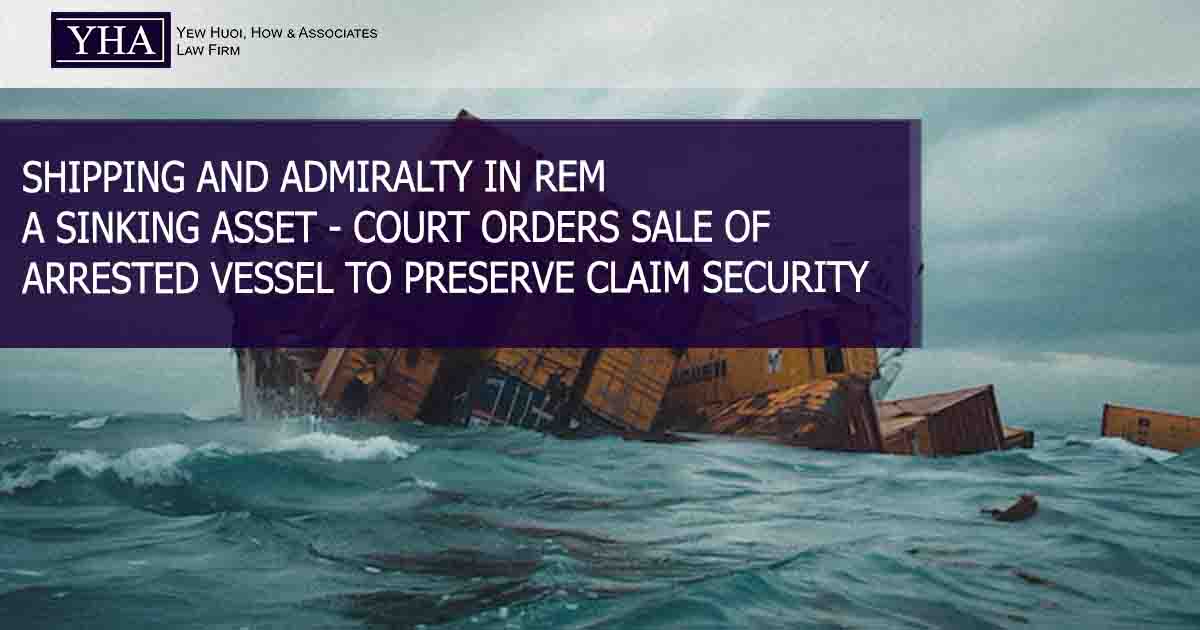 SHIPPING AND ADMIRALTY IN REM – A SINKING ASSET – COURT ORDERS SALE OF ARRESTED VESSEL TO PRESERVE CLAIM SECURITY