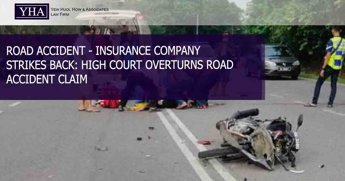ROAD ACCIDENT – INSURANCE COMPANY STRIKES BACK: HIGH COURT OVERTURNS ROAD ACCIDENT CLAIM