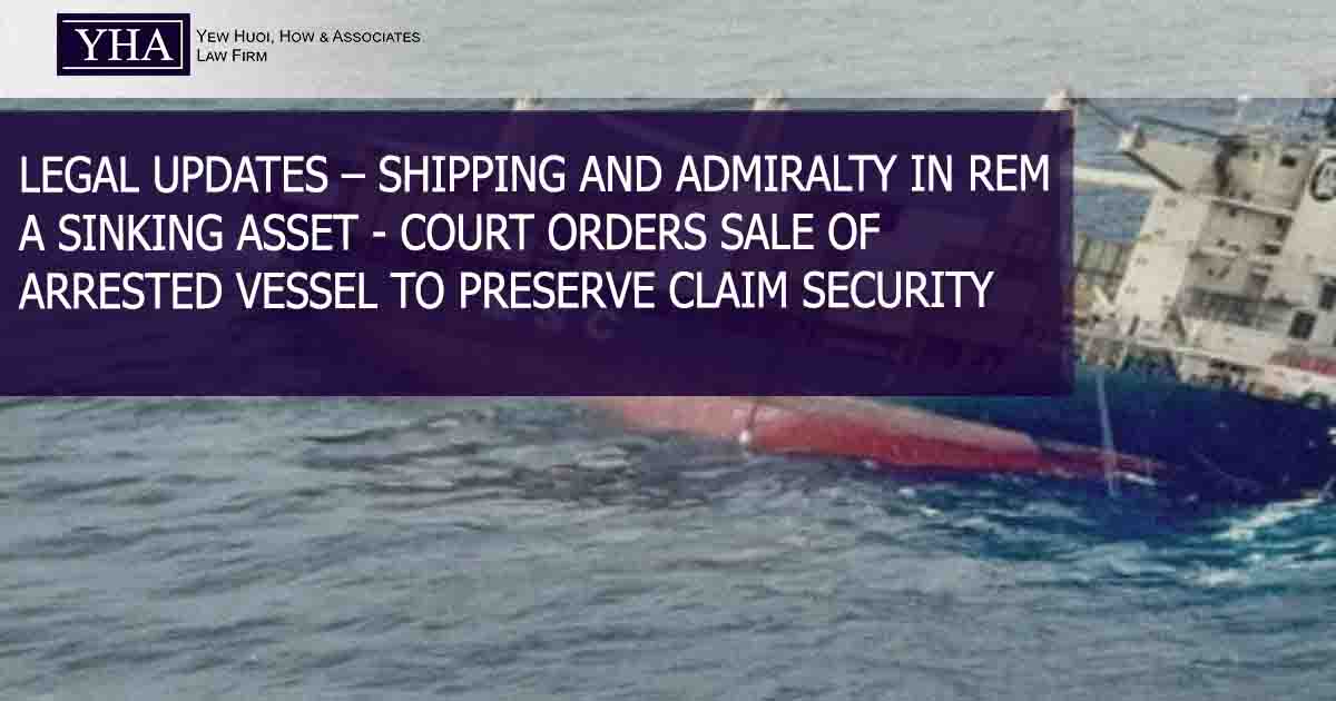 SHIPPING AND ADMIRALTY IN REM – A SINKING ASSET – COURT ORDERS SALE OF ARRESTED VESSEL TO PRESERVE CLAIM SECURITY