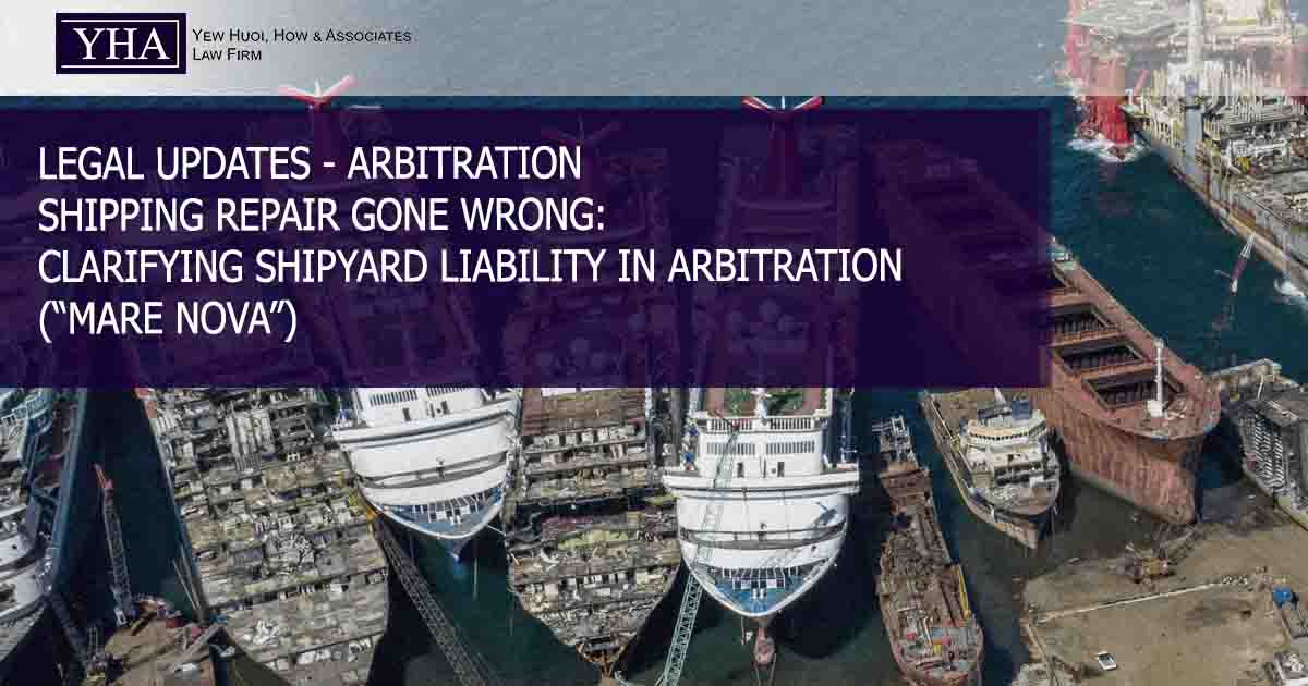 ARBITRATION – SHIPPING – REPAIR GONE WRONG: CLARIFYING SHIPYARD LIABILITY IN ARBITRATION (“MARE NOVA”)