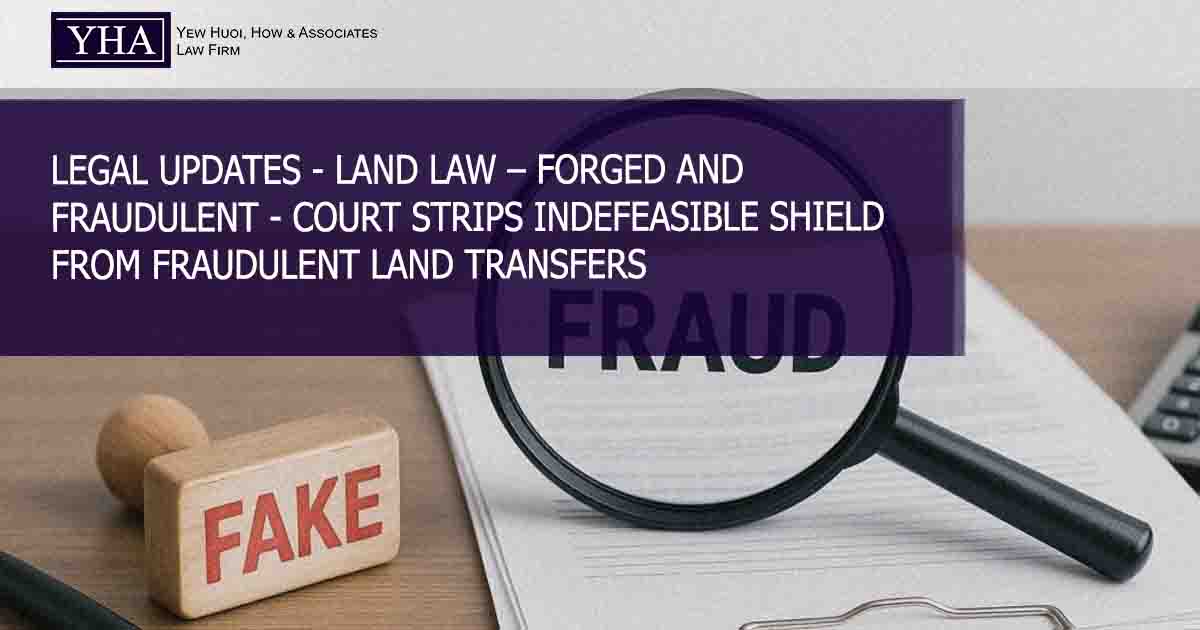 LAND LAW – FORGED AND FRAUDULENT – COURT STRIPS INDEFEASIBLE SHIELD FROM FRAUDULENT LAND TRANSFERS