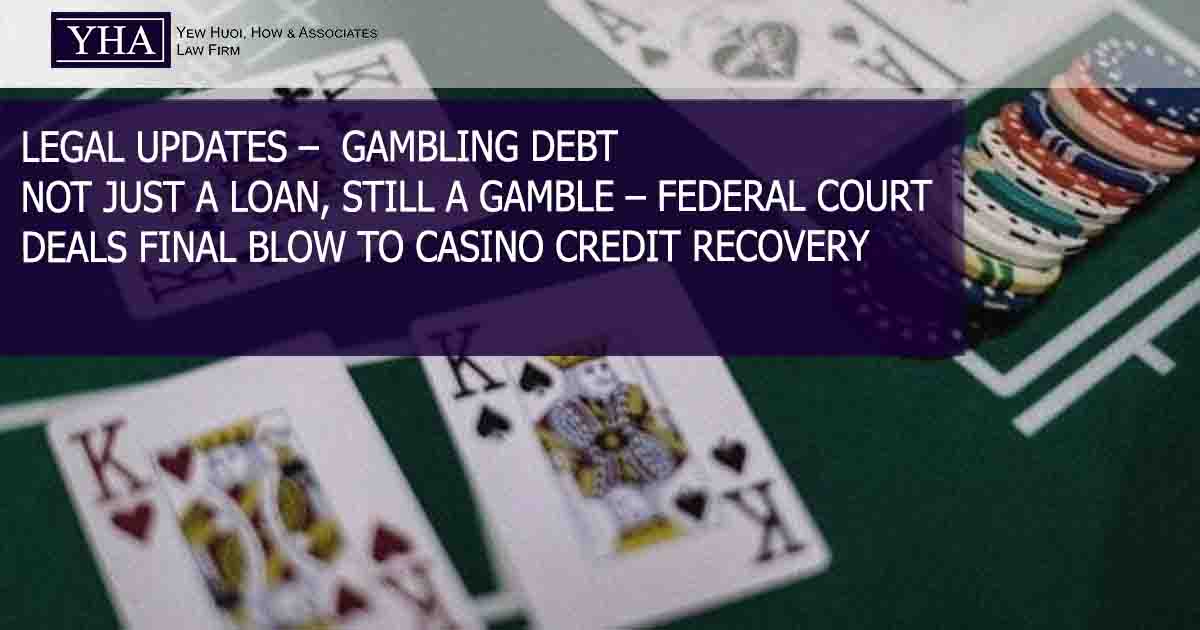 GAMBLING DEBT – NOT JUST A LOAN, STILL A GAMBLE – FEDERAL COURT DEALS FINAL BLOW TO CASINO CREDIT RECOVERY