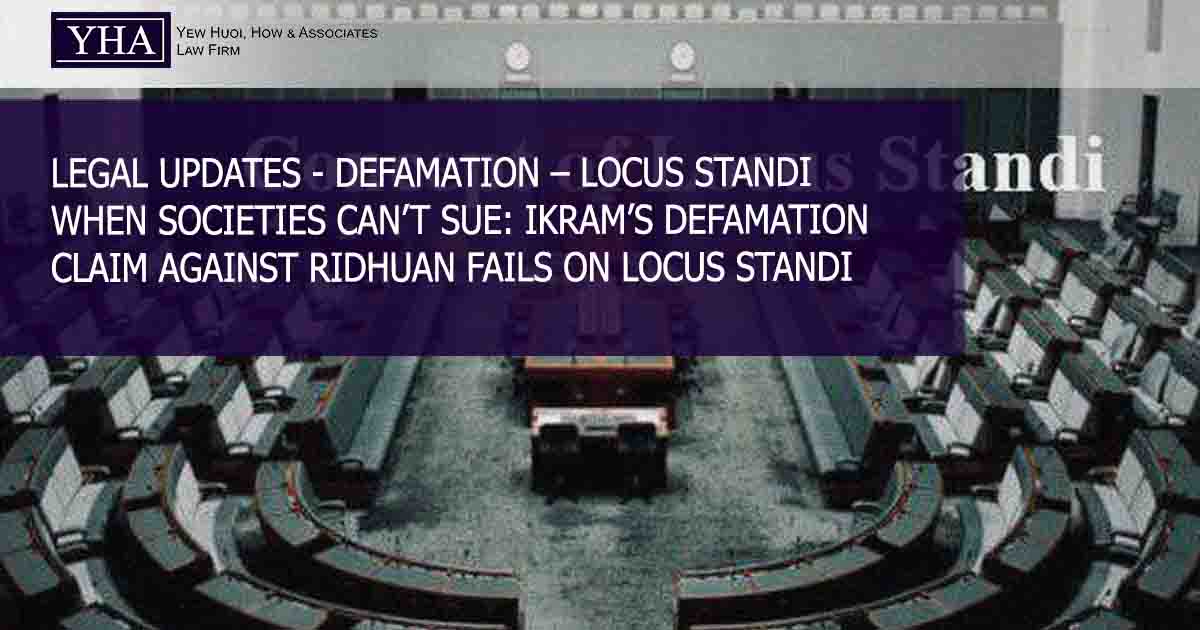 DEFAMATION – LOCUS STANDI – WHEN SOCIETIES CAN’T SUE: IKRAM’S DEFAMATION CLAIM AGAINST RIDHUAN FAILS ON LOCUS STANDI