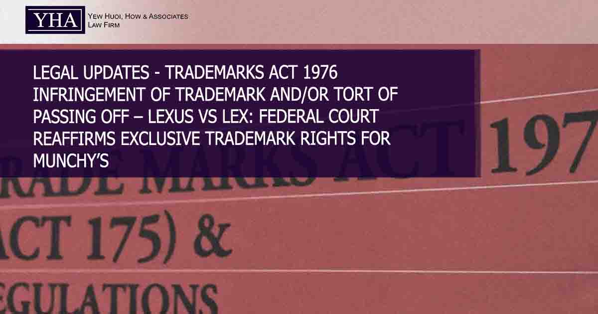 TRADEMARKS ACT 1976 – INFRINGEMENT OF TRADEMARK AND/OR TORT OF PASSING OFF – LEXUS VS LEX: FEDERAL COURT REAFFIRMS EXCLUSIVE TRADEMARK RIGHTS FOR MUNCHY’S