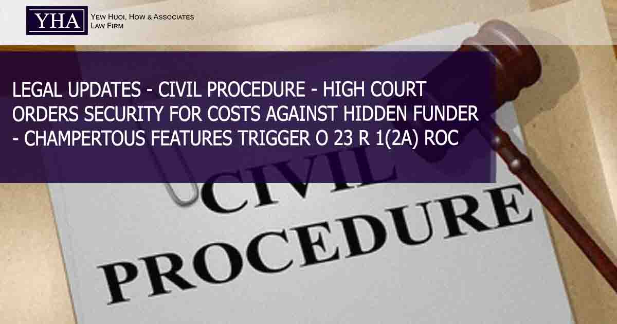 CIVIL PROCEDURE – HIGH COURT ORDERS SECURITY FOR COSTS AGAINST HIDDEN FUNDER – CHAMPERTOUS FEATURES TRIGGER O 23 R 1(2A) ROC